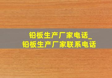 铅板生产厂家电话_铅板生产厂家联系电话