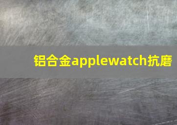 铝合金applewatch抗磨