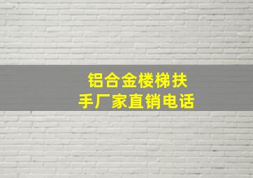 铝合金楼梯扶手厂家直销电话