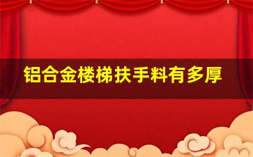 铝合金楼梯扶手料有多厚