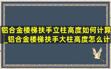 铝合金楼梯扶手立柱高度如何计算_铝合金楼梯扶手大柱高度怎么计算