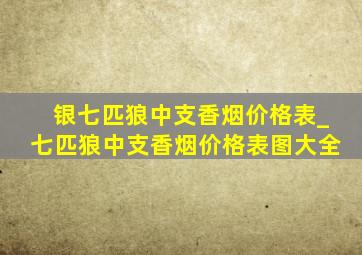 银七匹狼中支香烟价格表_七匹狼中支香烟价格表图大全