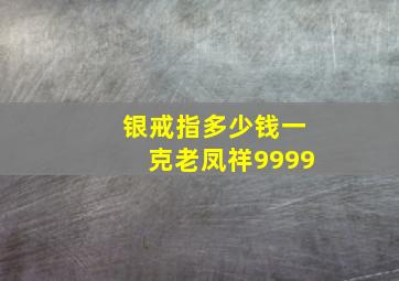 银戒指多少钱一克老凤祥9999