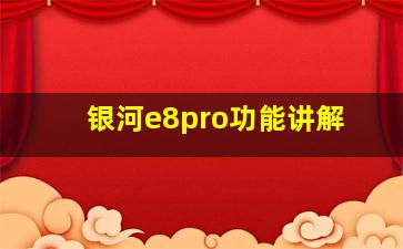 银河e8pro功能讲解