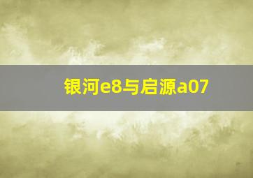 银河e8与启源a07