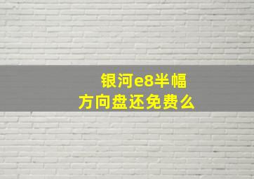 银河e8半幅方向盘还免费么