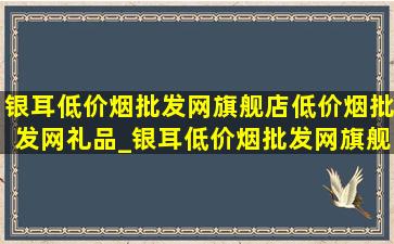 银耳(低价烟批发网)旗舰店(低价烟批发网)礼品_银耳(低价烟批发网)旗舰店(低价烟批发网)