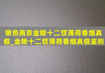 银色南京金陵十二钗薄荷香烟真假_《金陵十二钗》薄荷香烟真假鉴别