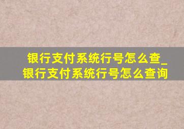 银行支付系统行号怎么查_银行支付系统行号怎么查询