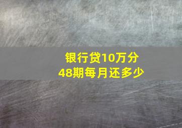 银行贷10万分48期每月还多少