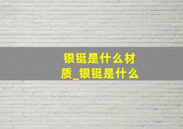 银铤是什么材质_银铤是什么