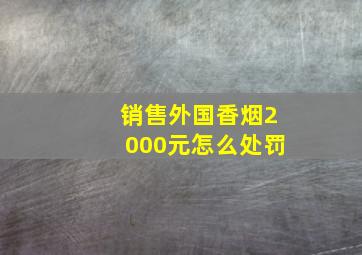 销售外国香烟2000元怎么处罚