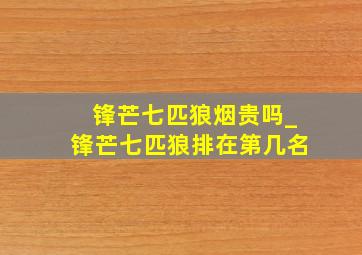 锋芒七匹狼烟贵吗_锋芒七匹狼排在第几名