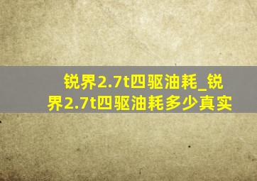 锐界2.7t四驱油耗_锐界2.7t四驱油耗多少真实