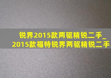 锐界2015款两驱精锐二手_2015款福特锐界两驱精锐二手