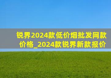 锐界2024款(低价烟批发网)款价格_2024款锐界新款报价