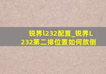 锐界l232配置_锐界L232第二排位置如何放倒