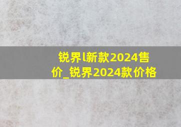 锐界l新款2024售价_锐界2024款价格