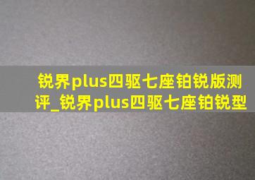 锐界plus四驱七座铂锐版测评_锐界plus四驱七座铂锐型