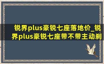 锐界plus豪锐七座落地价_锐界plus豪锐七座带不带主动刹车