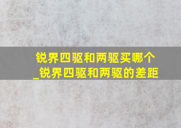 锐界四驱和两驱买哪个_锐界四驱和两驱的差距