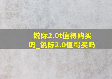 锐际2.0t值得购买吗_锐际2.0值得买吗