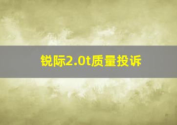 锐际2.0t质量投诉