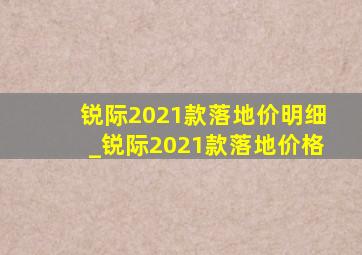 锐际2021款落地价明细_锐际2021款落地价格