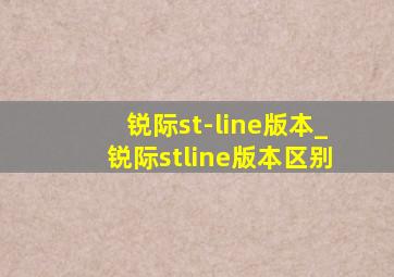 锐际st-line版本_锐际stline版本区别