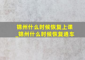 锦州什么时候恢复上课_锦州什么时候恢复通车