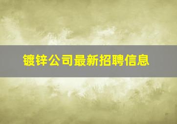 镀锌公司最新招聘信息