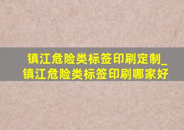 镇江危险类标签印刷定制_镇江危险类标签印刷哪家好