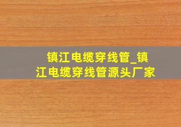 镇江电缆穿线管_镇江电缆穿线管源头厂家