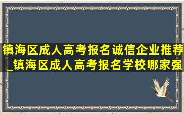 镇海区成人高考报名诚信企业推荐_镇海区成人高考报名学校哪家强