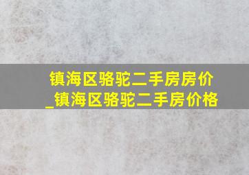 镇海区骆驼二手房房价_镇海区骆驼二手房价格