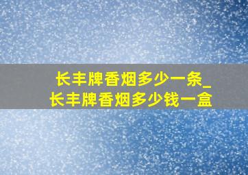 长丰牌香烟多少一条_长丰牌香烟多少钱一盒