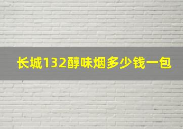 长城132醇味烟多少钱一包