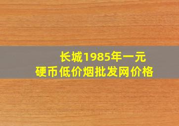 长城1985年一元硬币(低价烟批发网)价格