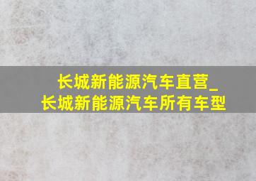 长城新能源汽车直营_长城新能源汽车所有车型