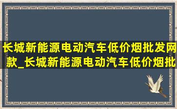 长城新能源电动汽车(低价烟批发网)款_长城新能源电动汽车(低价烟批发网)款suv