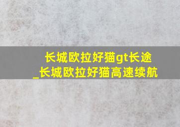 长城欧拉好猫gt长途_长城欧拉好猫高速续航