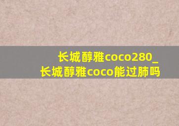 长城醇雅coco280_长城醇雅coco能过肺吗