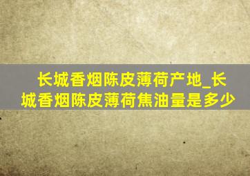 长城香烟陈皮薄荷产地_长城香烟陈皮薄荷焦油量是多少