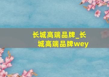 长城高端品牌_长城高端品牌wey