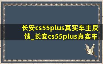 长安cs55plus真实车主反馈_长安cs55plus真实车主用车感受