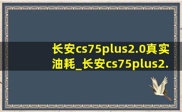 长安cs75plus2.0真实油耗_长安cs75plus2.0真实油耗是多少