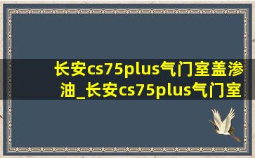 长安cs75plus气门室盖渗油_长安cs75plus气门室盖铝合金