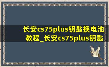 长安cs75plus钥匙换电池教程_长安cs75plus钥匙换电池