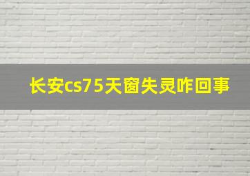 长安cs75天窗失灵咋回事