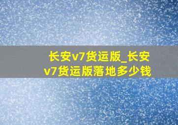 长安v7货运版_长安v7货运版落地多少钱